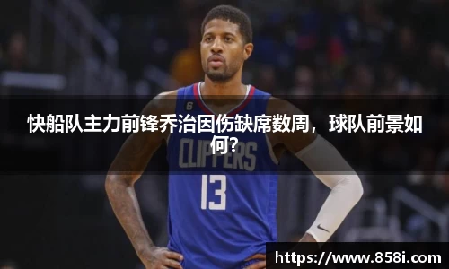 快船队主力前锋乔治因伤缺席数周，球队前景如何？
