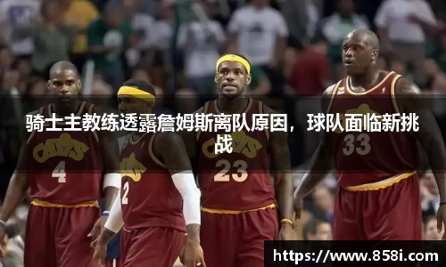 骑士主教练透露詹姆斯离队原因，球队面临新挑战