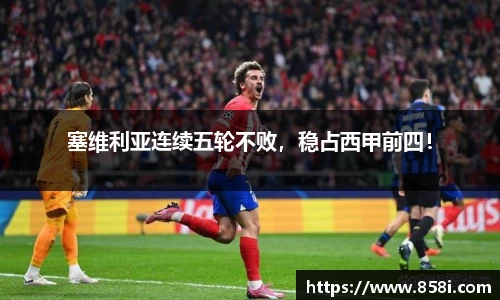 塞维利亚连续五轮不败，稳占西甲前四！