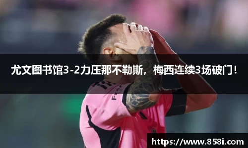 尤文图书馆3-2力压那不勒斯，梅西连续3场破门！