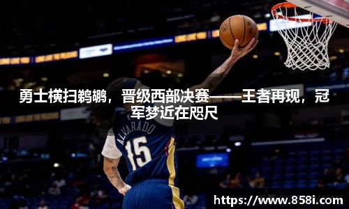 勇士横扫鹈鹕，晋级西部决赛——王者再现，冠军梦近在咫尺