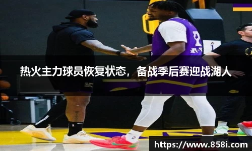 热火主力球员恢复状态，备战季后赛迎战湖人