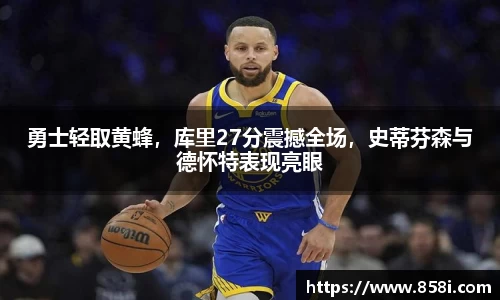 勇士轻取黄蜂，库里27分震撼全场，史蒂芬森与德怀特表现亮眼