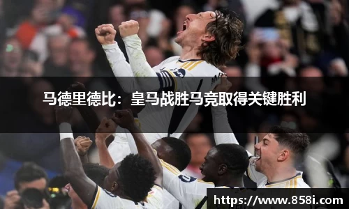 马德里德比：皇马战胜马竞取得关键胜利