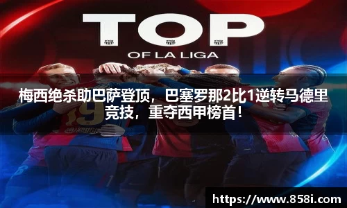 梅西绝杀助巴萨登顶，巴塞罗那2比1逆转马德里竞技，重夺西甲榜首！