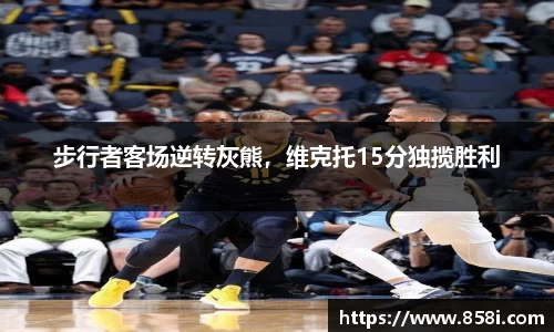 步行者客场逆转灰熊，维克托15分独揽胜利
