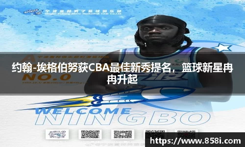 约翰-埃格伯努获CBA最佳新秀提名，篮球新星冉冉升起