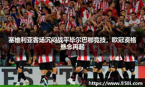 塞维利亚客场沉闷战平毕尔巴鄂竞技，欧冠资格悬念再起