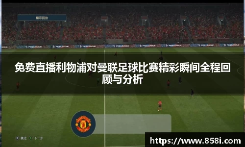 免费直播利物浦对曼联足球比赛精彩瞬间全程回顾与分析