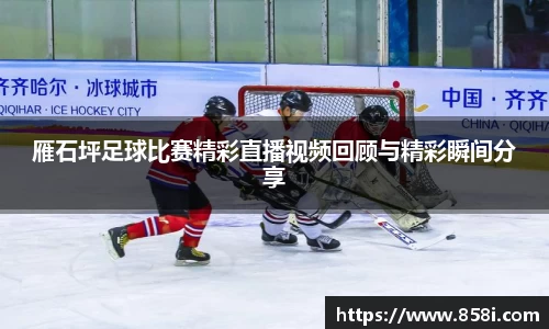 雁石坪足球比赛精彩直播视频回顾与精彩瞬间分享