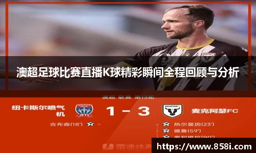 澳超足球比赛直播K球精彩瞬间全程回顾与分析