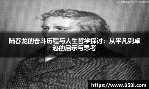 陆春龙的奋斗历程与人生哲学探讨：从平凡到卓越的启示与思考