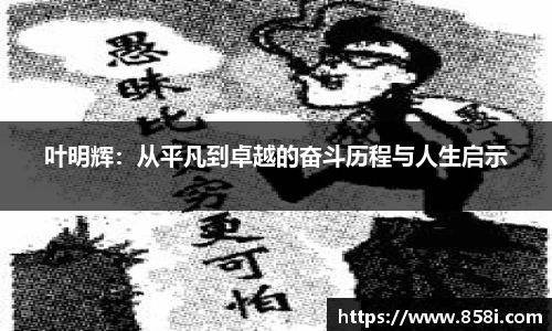 叶明辉：从平凡到卓越的奋斗历程与人生启示
