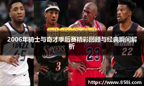 2006年骑士与奇才季后赛精彩回顾与经典瞬间解析