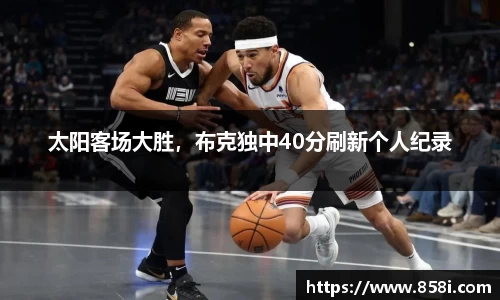 太阳客场大胜，布克独中40分刷新个人纪录